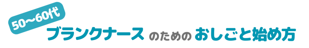 50～60代ブランクナースのためのお仕事始め方